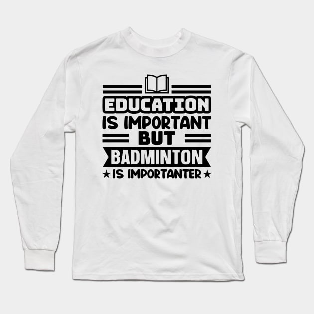 Education is important, but badminton is importanter Long Sleeve T-Shirt by colorsplash